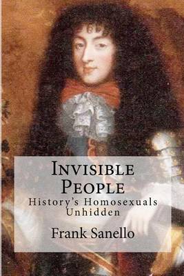 Invisible People: History's Homosexuals Unhidden by Frank Sanello