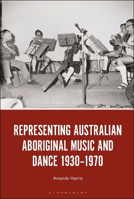 Representing Australian Aboriginal Music and Dance 1930-1970 by Dr. Amanda Harris