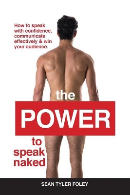 The Power To Speak Naked: How to speak with confidence, communicate effectively & win your audience book