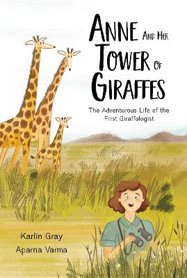 Anne and Her Tower of Giraffes: The Adventurous Life of the First Giraffologist book