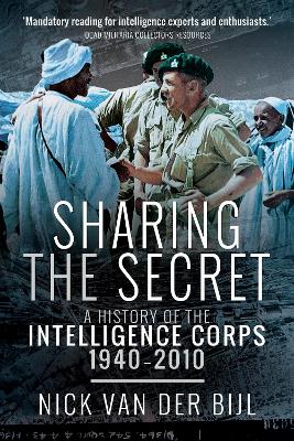 Sharing the Secret: The History of the Intelligence Corps, 1940-2010 by Nick van der Bijl