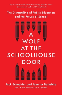 A Wolf at the Schoolhouse Door: The Dismantling of Public Education and the Future of School by Jack Schneider