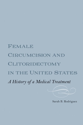 Female Circumcision and Clitoridectomy in the United States: A History of a Medical Treatment book
