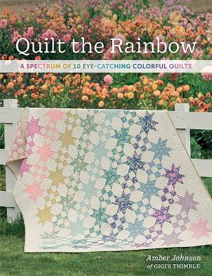 Quilt the Rainbow: A Spectrum of 10 Eye-Catching Colorful Quilts book