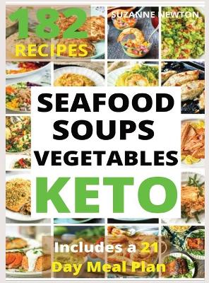 KETO SEAFOOD, SOUPS AND VEGETABLES (with pictures): 182 Easy To Follow Recipes for Ketogenic Weight-Loss, Natural Hormonal Health & Metabolism Boost - Includes a 21 Day Meal Plan by Suzanne Newton