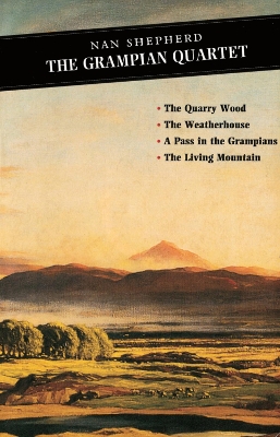 The The Grampian Quartet: The Quarry Wood: The Weatherhouse: A Pass in the Grampians: The Living Mountain by Nan Shepherd