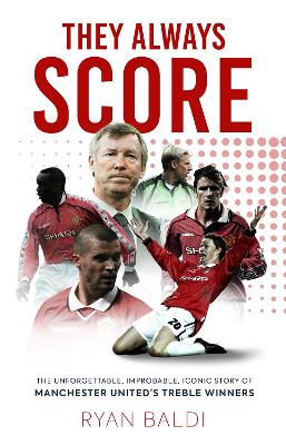 They Always Score: The Unforgettable, Improbable, Iconic Story of Manchester United’s Treble Winners book