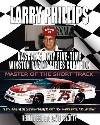 Larry Phillips: NASCAR's Only Five-Time Winston Racing Series Champion book