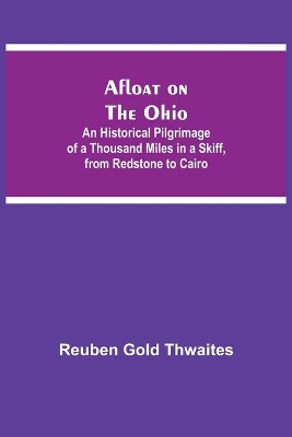 Afloat on the Ohio; An Historical Pilgrimage of a Thousand Miles in a Skiff, from Redstone to Cairo book