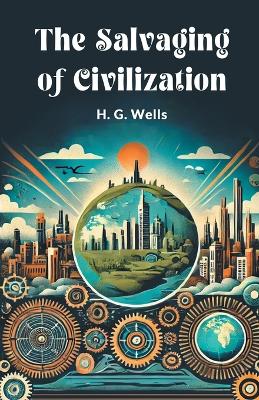 The The Salvaging of Civilization by H., G. Wells