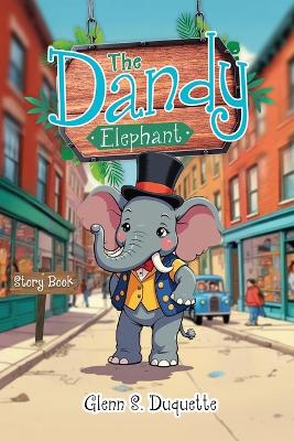 The Dandy Elephant: Story Book by Glenn S DuQuette