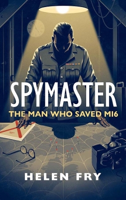 Spymaster: The Man Who Saved MI6 by Helen Fry