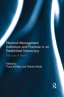 Electoral Management: Institutions and Practices in an Established Democracy: The Case of Ireland by Fiona Buckley