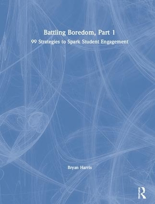 Battling Boredom, Part 1: 99 Strategies to Spark Student Engagement by Bryan Harris