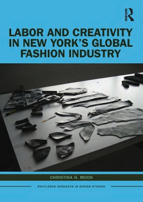 Labor and Creativity in New York’s Global Fashion Industry by Christina H. Moon
