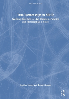 True Partnerships in SEND: Working Together to Give Children, Families and Professionals a Voice by Heather Green