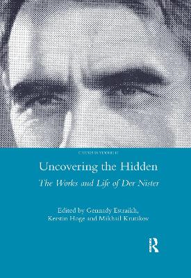 Uncovering the Hidden: The Works and Life of Der Nister by Gennady Estraikh