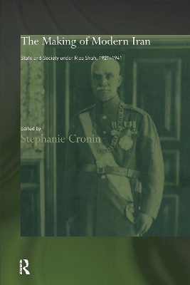 The The Making of Modern Iran: State and Society under Riza Shah, 1921-1941 by Stephanie Cronin