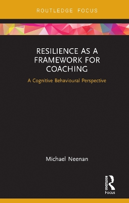 Resilience as a Framework for Coaching: A Cognitive Behavioural Perspective by Michael Neenan