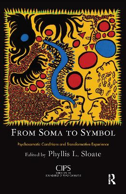 From Soma to Symbol: Psychosomatic Conditions and Transformative Experience by Phyllis L. Sloate