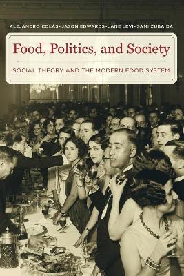 Food, Politics, and Society: Social Theory and the Modern Food System by Alejandro Colas