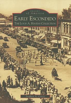 Early Escondido, Ca: The Louis A. Havens Collection by Stephen a Covey