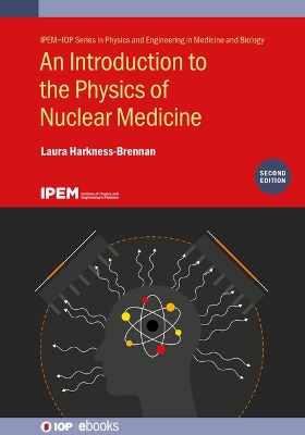 An Introduction to the Physics of Nuclear Medicine (Second Edition) by Laura Harkness-Brennan
