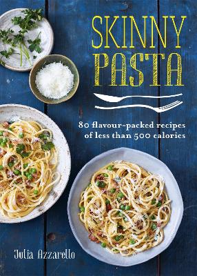 Skinny Pasta: 80 flavour-packed recipes of less than 500 calories by Julia Azzarello