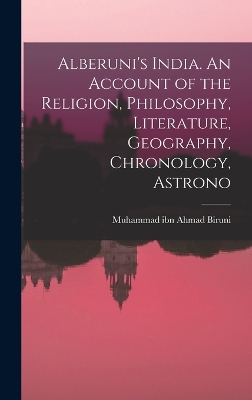 Alberuni's India. An Account of the Religion, Philosophy, Literature, Geography, Chronology, Astrono by Biruni Muhammad Ibn Ahmad