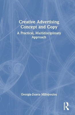 Creative Advertising Concept and Copy: A Practical, Multidisciplinary Approach by Georgia-Zozeta Miliopoulou