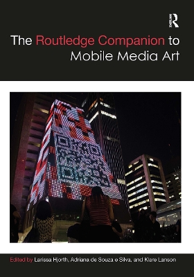 The Routledge Companion to Mobile Media Art by Larissa Hjorth