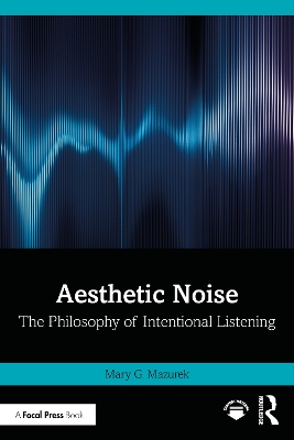Aesthetic Noise: The Philosophy of Intentional Listening book
