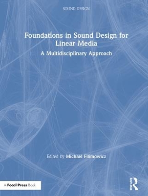 Foundations in Sound Design for Linear Media: A Multidisciplinary Approach by Michael Filimowicz