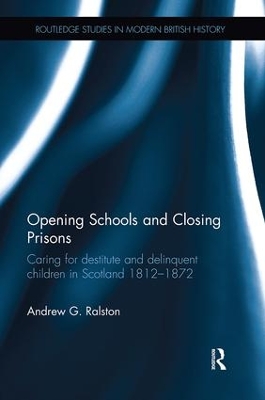 Opening Schools and Closing Prisons: Caring for destitute and delinquent children in Scotland 1812–1872 book