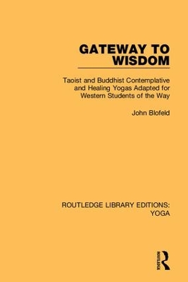 Gateway to Wisdom: Taoist and Buddhist Contemplative and Healing Yogas Adapted for Western Students of the Way by John Blofeld