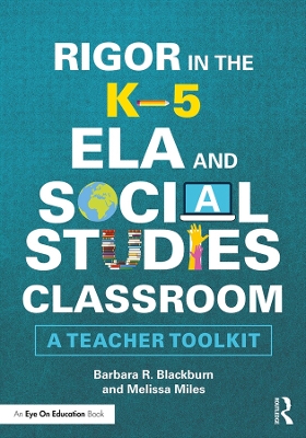 Rigor in the K–5 ELA and Social Studies Classroom: A Teacher Toolkit by Barbara R. Blackburn