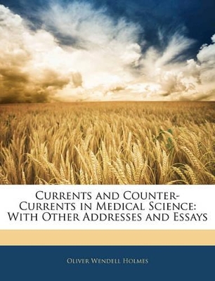 Currents and Counter-Currents in Medical Science: With Other Addresses and Essays book