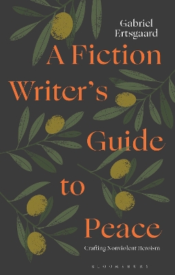 A Fiction Writer’s Guide to Peace: Crafting Nonviolent Heroism by Dr Gabriel Ertsgaard