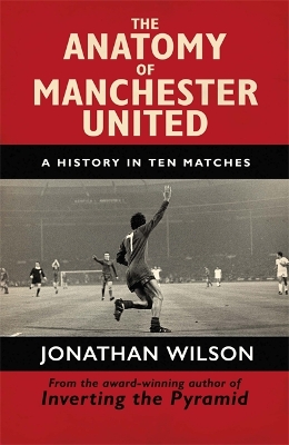 The Anatomy of Manchester United by Jonathan Wilson