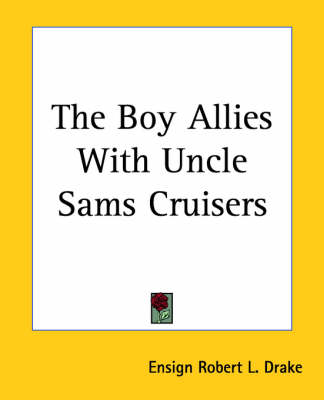 The Boy Allies With Uncle Sams Cruisers by Ensign Robert L Drake