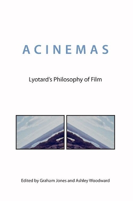 Acinemas: Lyotard's Philosophy of Film by Graham Jones