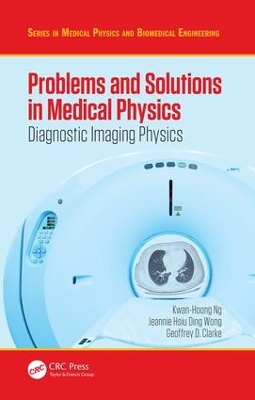 Problems and Solutions in Medical Physics by Kwan-Hoong Ng