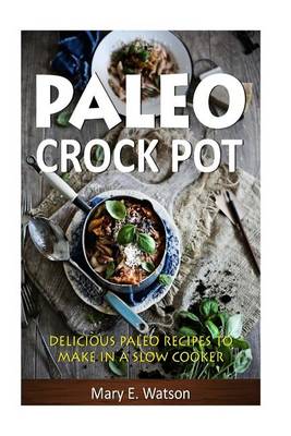 Paleo Crock Pot: Delicious Paleo Recipes to Make in a Slow Cooker book