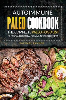 Autoimmune Paleo Cookbook - The Complete Paleo Food List: 30 Easy and Quick Autoimmune Paleo Recipes by Rachael Rayner