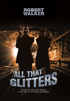 All That Glitters: Deceit, Murder, and Passion in the New South Wales Goldfields book