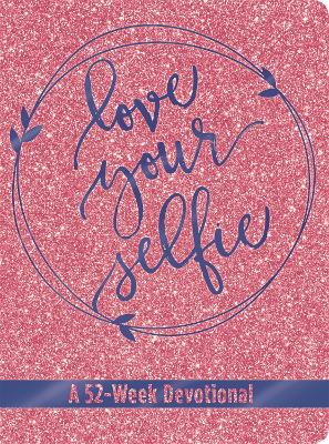 Love Your Selfie (Glitter Devotional): A 52-Week Devotional book