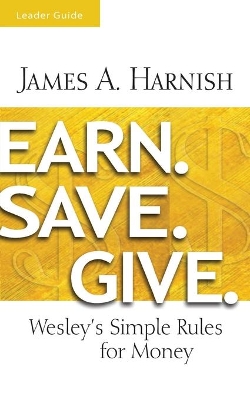 Earn. Save. Give. Leader Guide by James A. Harnish