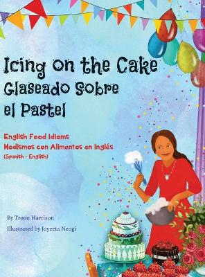 Icing on the Cake - English Food Idioms (Spanish-English): Glaseado Sobre El Pastel - Modismos con Alimentos en Inglés (Español - Inglés) book