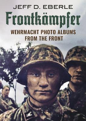 Frontkampfer: Wehrmacht Photo Albums from the Front book