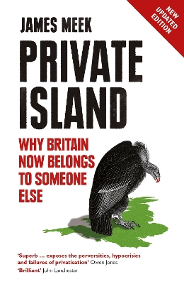 Private Island: Why Britain Now Belongs to Someone Else by James Meek